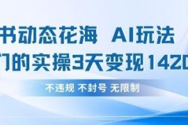 小红书动态花海AI玩法实操拆解 3天变现1420可长期复制运营
