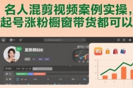 名人混剪视频实操教程 可用于账号起号涨粉橱窗带货