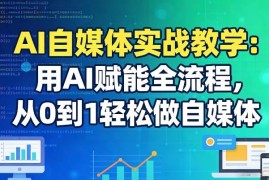 AI自媒体全流程实战教程 从0到1掌握AI赋能内容创作技巧