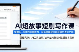 AI短故事短剧写作课 零基础掌握AI+写作技能解锁内容变现路径