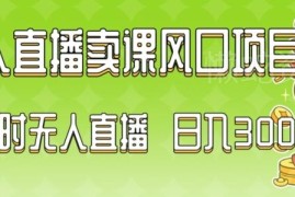 2024无人直播卖课项目玩法详解 新手零门槛轻松上手