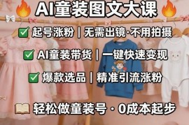 AI童装图文剪辑实操教程 无需出镜拍摄即可起号涨粉选品带货