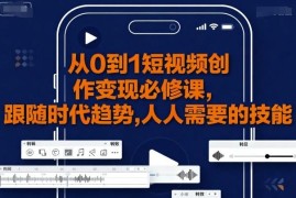 从0到1学短视频创作变现 新手定位涨粉实操全攻略