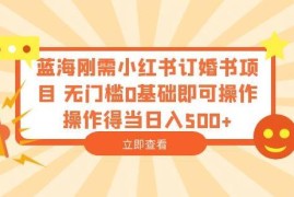 小红书订婚书蓝海刚需项目拆解 零基础无门槛操作可日入500+