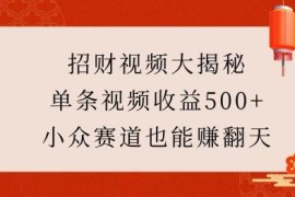 小众招财类短视频玩法拆解 零成本做爆款单条收益可达500+