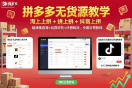 拼多多无货源店群运营全教程 含多平台搬货及蓝海选品进阶玩法