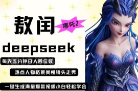 利用DeepSeek制作哪吒2敖润走秀爆款视频 低门槛副业实操指南