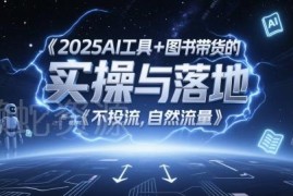 2025AI工具+图书带货实操攻略 零投流自然流量图文起号全教程