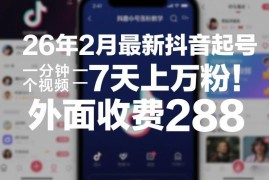 2026年2月最新抖音起号涨粉教程 低制作成本7天可涨粉过万