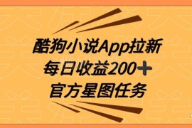 酷狗小说APP拉新对接抖音星图任务 零基础操作日收益200+教学