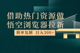 2024悟空浏览器热门资源拉新玩法 每日1小时新手可做日入300+