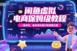 闲鱼虚拟电商保姆级教程 卖资料引流拉新一鱼多吃实操指南