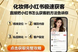 化妆师小红书精准获客教程 从账号搭建到引流实操全流程教学