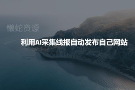 利用AI采集线报发布到自有网站 自动化运营降本提效实操指南