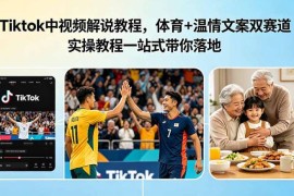 TikTok中视频解说实操教程 体育+温情双赛道玩法助力出海变现
