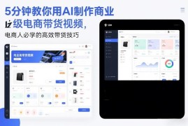5分钟用AI制作商业级电商带货视频 电商人必备高效实操技巧