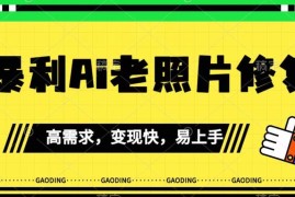 AI老照片修复赚钱项目实操教程 小白易上手的长期稳定副业
