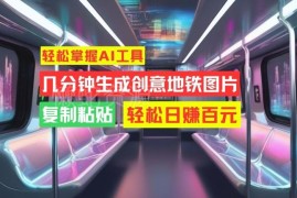 2024AI生成创意地铁图片实操教程 零基础上手即可实现副业增收
