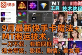 9月最新快手卡魔法+MT搬运技术 零剪辑去重多场景适配安卓可用