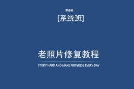 零基础老照片修复系统教程 附配套资料无需再去照相馆
