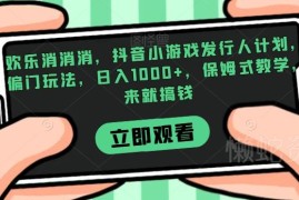 抖音小游戏发行人计划欢乐消消消偏门玩法 保姆级赚钱实操教程