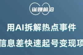 AI拆解热点事件实操方法 靠信息差快速起号多渠道变现教程