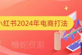 2024小红书电商全流程运营打法 手把手教你打爆小红书店铺