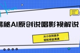 AI原创说唱影视解说全流程实操教程 小白零门槛上手获取收益