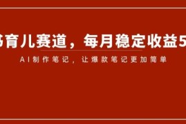 小红书育儿赛道赚钱攻略 AI制作爆款笔记月入5000+实操方法