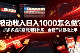 拼多多虚拟店铺矩阵运营攻略 新手做被动收入实操干货指南