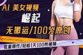 AI美女视频无搬运原创玩法 可批量操作日产百条实操指南