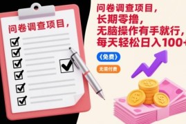 正规低门槛问卷调查零撸项目 操作简单每日可轻松收益超百元