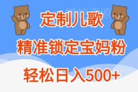 AI定制儿歌精准锁定宝妈粉 零成本实操变现项目全解析