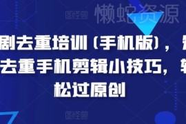 手机端短剧剪辑去重技巧教学 实用方法助力轻松通过原创审核