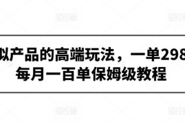 虚拟产品298元每单盈利玩法 月销百单保姆级实操教程