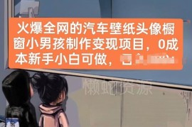 0成本汽车壁纸头像橱窗小男孩制作项目 新手可快速上手变现