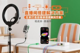 零基础自媒体家用直播间搭建教程 低成本实操落地全指南