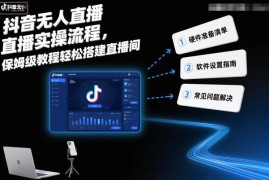 抖音无人直播保姆级实操教程 从零搭建直播间完整流程