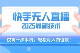 2025年快手无人直播最新玩法 仅需一部手机轻松月入四位数