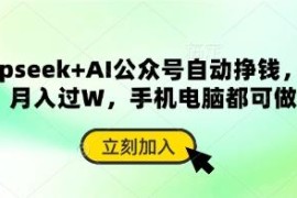 Deepseek+AI公众号多平台变现玩法 零基础有阅读即可赚收益