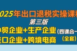 2025年出口退税全流程实操课 覆盖外贸生产跨境电商进口企业