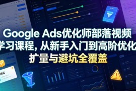 2026更新Google Ads优化师系统课程 从入门到高阶覆盖优化扩量避坑