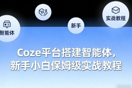 Coze平台智能体搭建保姆级教程 零基础新手全流程实操指南