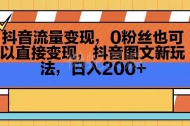 抖音0粉丝可做图文变现新玩法 低门槛操作轻松获广告收益