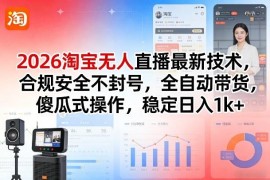 2026淘宝合规无人直播带货技术 低门槛操作稳收益实操指南
