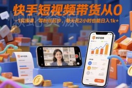 快手短视频带货从0到1实操教程 零粉丝低时间成本上手攻略