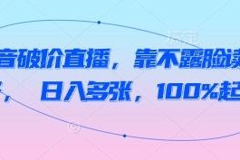 抖音不露脸读稿破价直播玩法 新手零投流高成功率起号攻略