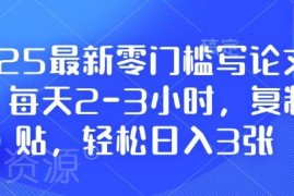 2025零门槛写论文副业实操教程 每天2-3小时新手轻松赚收益