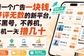 正规靠谱撸广告平台介绍 无需养机不黑号单机单日可赚数十元