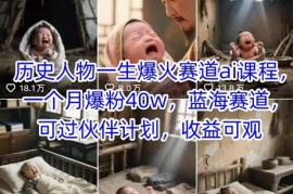 AI历史人物短视频运营教程 蓝海赛道月涨粉40万可开伙伴计划